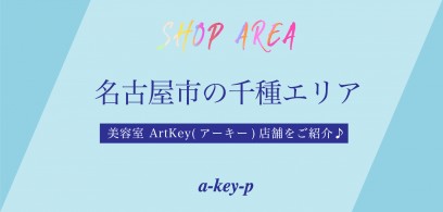 名古屋市の千種エリアのサロンで働くならArtKey(アーキー)へ！各店舗の魅力をご紹介♡