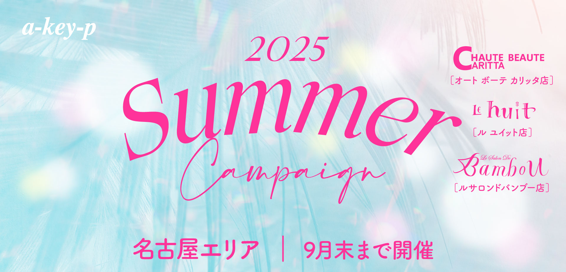 【名古屋エリア3店舗同時開催中♪】夏に備えるなら今がチャンス！お得なサマーキャンペーン♡[美容室 a-key-p(あーきぺんこ)]